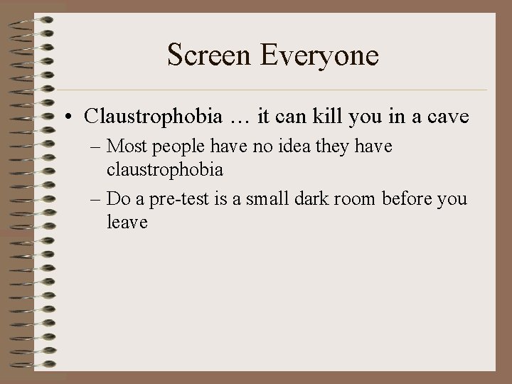 Screen Everyone • Claustrophobia … it can kill you in a cave – Most