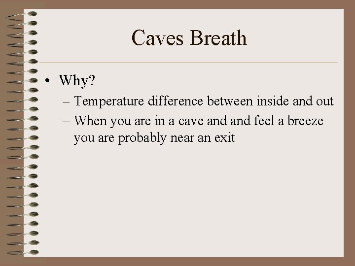 Caves Breath • Why? – Temperature difference between inside and out – When you