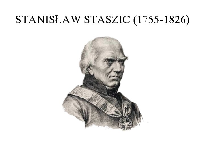 STANISŁAW STASZIC (1755 -1826) 