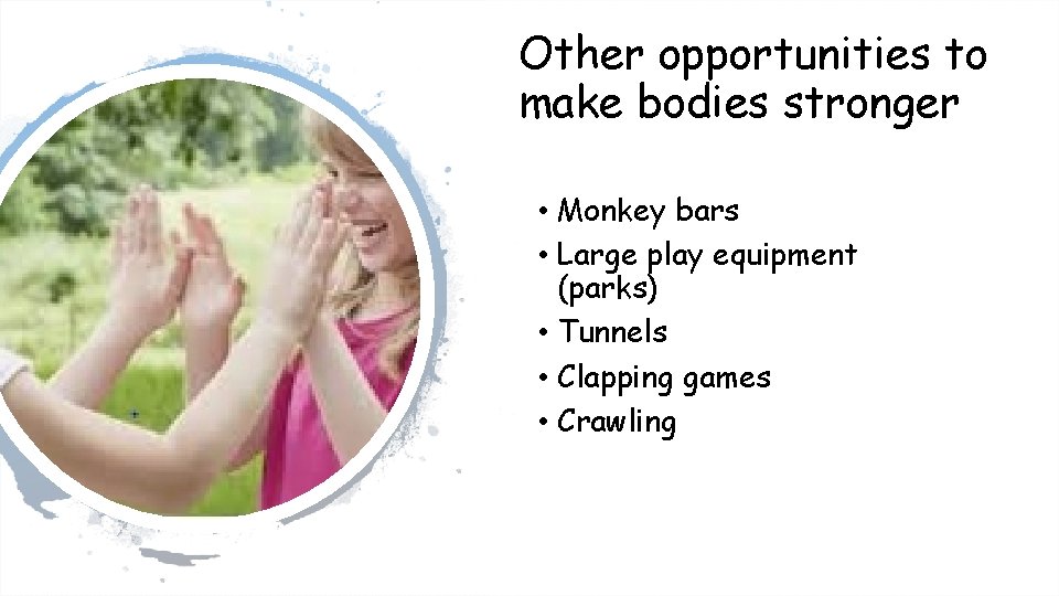 Other opportunities to make bodies stronger • Monkey bars • Large play equipment (parks)