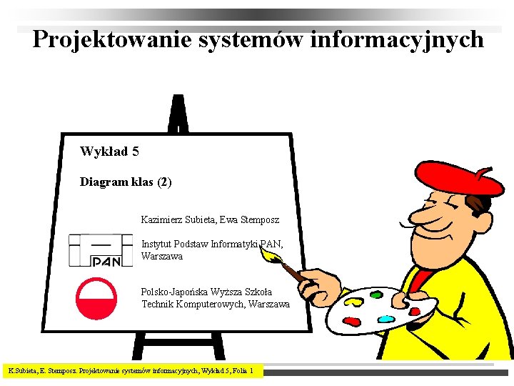 Projektowanie systemów informacyjnych Wykład 5 Diagram klas (2) Kazimierz Subieta, Ewa Stemposz Instytut Podstaw