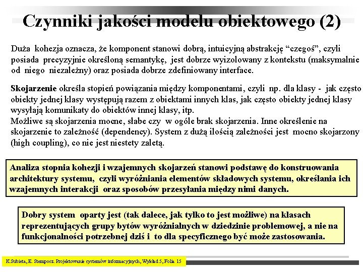 Czynniki jakości modelu obiektowego (2) Duża kohezja oznacza, że komponent stanowi dobrą, intuicyjną abstrakcję