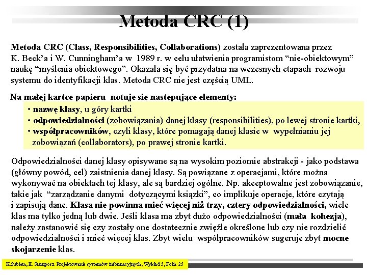 Metoda CRC (1) Metoda CRC (Class, Responsibilities, Collaborations) została zaprezentowana przez K. Beck’a i