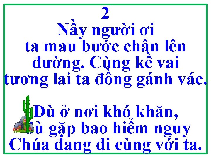 2 Nầy người ơi ta mau bước chân lên đường. Cùng kề vai tương