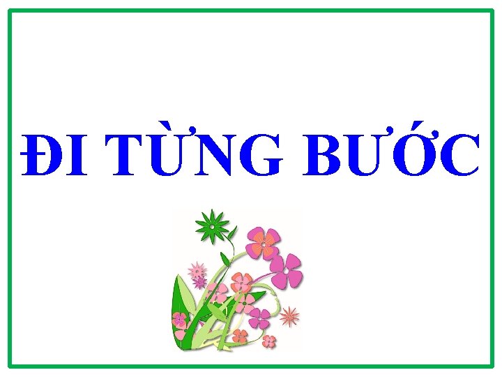 ĐI TỪNG BƯỚC 