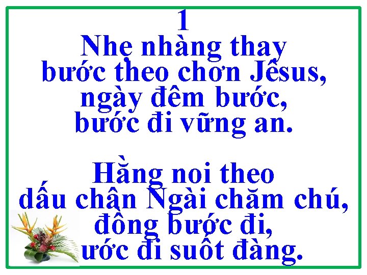 1 Nhẹ nhàng thay bước theo chơn Jêsus, ngày đêm bước, bước đi vững