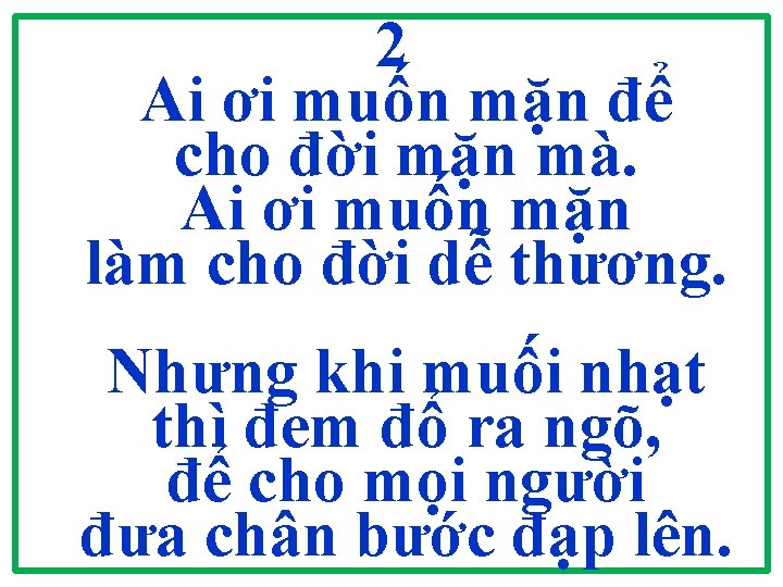 2 Ai ơi muốn mặn để cho đời mặn mà. Ai ơi muốn mặn