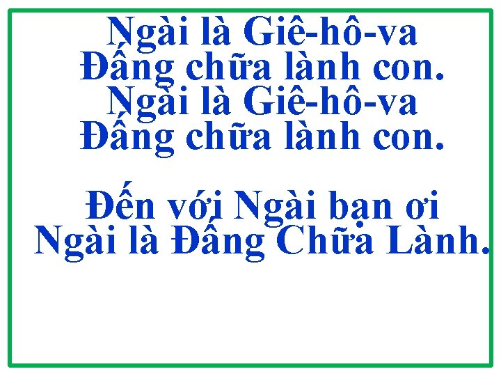 Ngài là Giê-hô-va Đấng chữa lành con. Đến với Ngài bạn ơi Ngài là