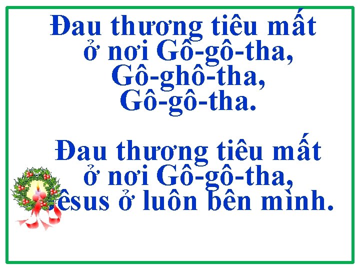 Đau thương tiêu mất ở nơi Gô-gô-tha, Gô-ghô-tha, Gô-gô-tha. Đau thương tiêu mất ở