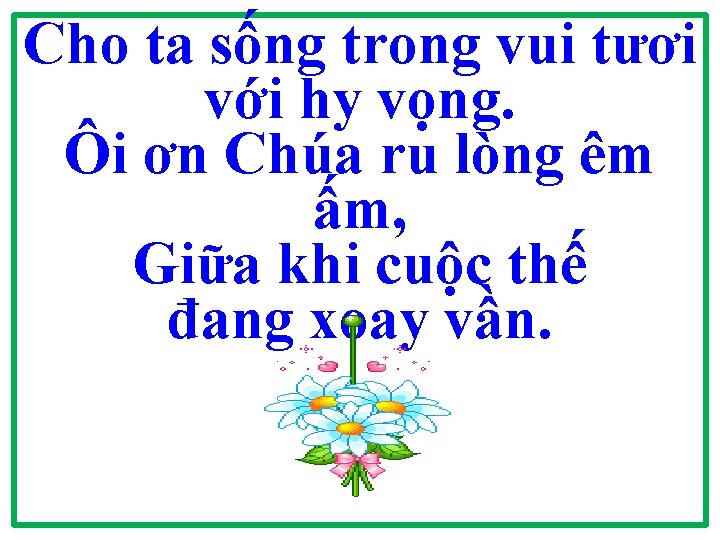 Cho ta sống trong vui tươi với hy vọng. Ôi ơn Chúa ru lòng