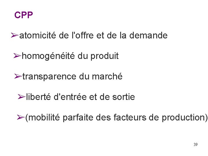 CPP ➢atomicité de l'offre et de la demande ➢homogénéité du produit ➢transparence du marché CPP ➢atomicité de l'offre et de la demande ➢homogénéité du produit ➢transparence du marché