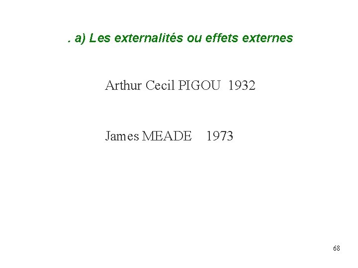 . a) Les externalités ou effets externes Arthur Cecil PIGOU 1932 James MEADE 1973 . a) Les externalités ou effets externes Arthur Cecil PIGOU 1932 James MEADE 1973