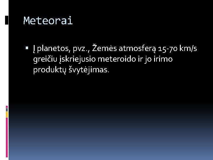 Meteorai Į planetos, pvz. , Žemės atmosferą 15 -70 km/s greičiu įskriejusio meteroido ir