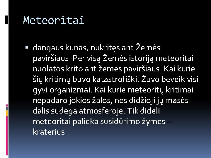 Meteoritai dangaus kūnas, nukritęs ant Žemės paviršiaus. Per visą Žemės istoriją meteoritai nuolatos krito