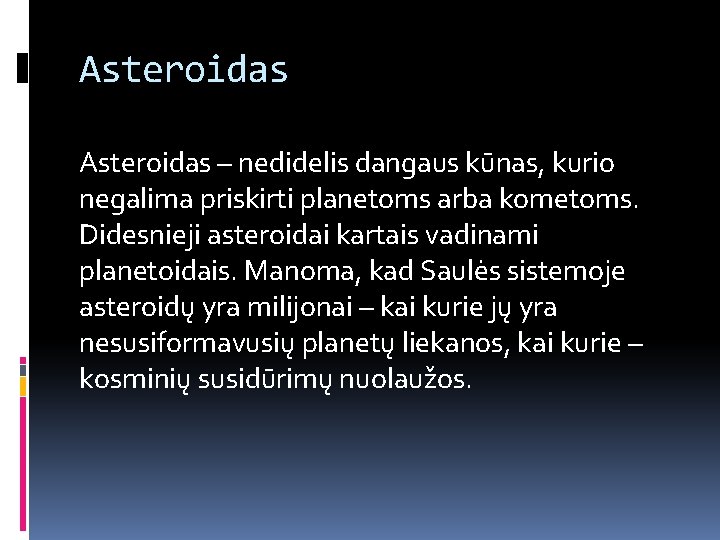 Asteroidas – nedidelis dangaus kūnas, kurio negalima priskirti planetoms arba kometoms. Didesnieji asteroidai kartais