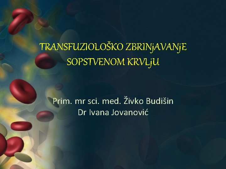 TRANSFUZIOLOŠKO ZBRINj. AVANj. E SOPSTVENOM KRVLj. U Prim. mr sci. med. Živko Budišin Dr