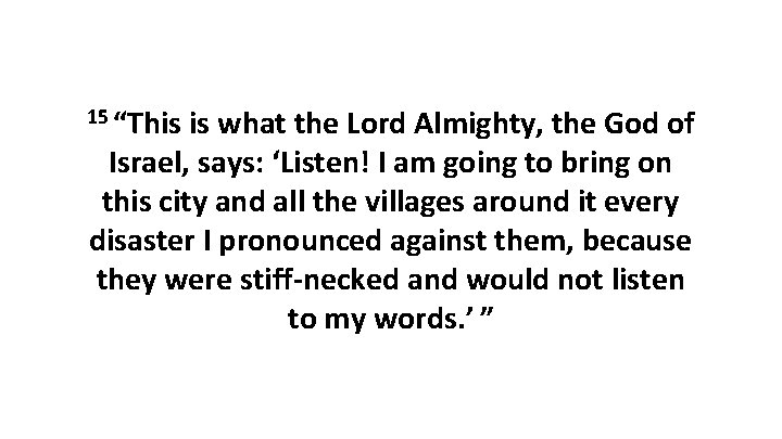 15 “This is what the Lord Almighty, the God of Israel, says: ‘Listen! I 15 “This is what the Lord Almighty, the God of Israel, says: ‘Listen! I