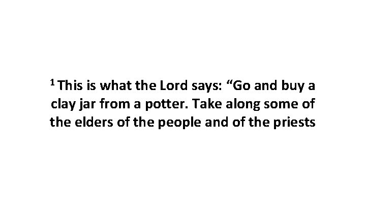 1 This is what the Lord says: “Go and buy a clay jar from 1 This is what the Lord says: “Go and buy a clay jar from