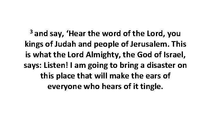 3 and say, ‘Hear the word of the Lord, you kings of Judah and 3 and say, ‘Hear the word of the Lord, you kings of Judah and