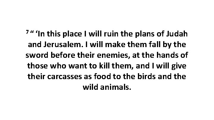 7 “ ‘In this place I will ruin the plans of Judah and Jerusalem. I 7 “ ‘In this place I will ruin the plans of Judah and Jerusalem. I