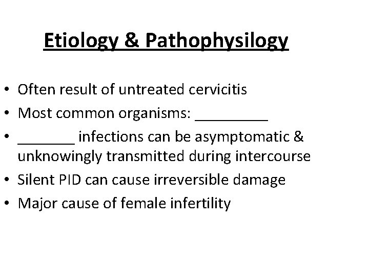 Etiology & Pathophysilogy • Often result of untreated cervicitis • Most common organisms: _____