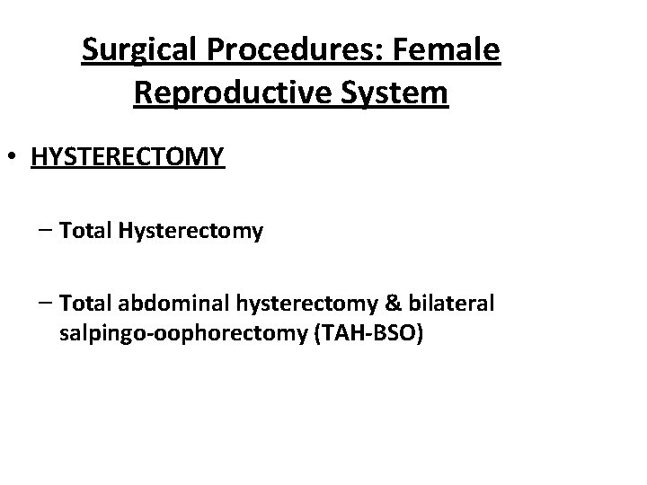 Surgical Procedures: Female Reproductive System • HYSTERECTOMY – Total Hysterectomy – Total abdominal hysterectomy