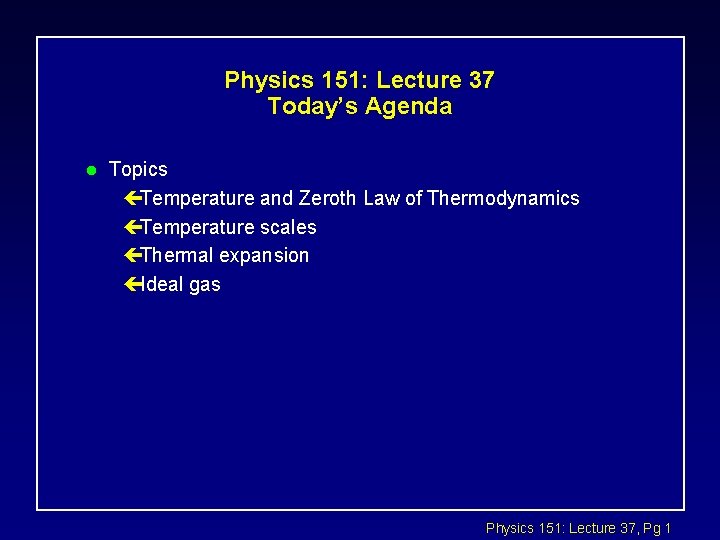 Physics 151: Lecture 37 Today’s Agenda l Topics çTemperature and Zeroth Law of Thermodynamics Physics 151: Lecture 37 Today’s Agenda l Topics çTemperature and Zeroth Law of Thermodynamics