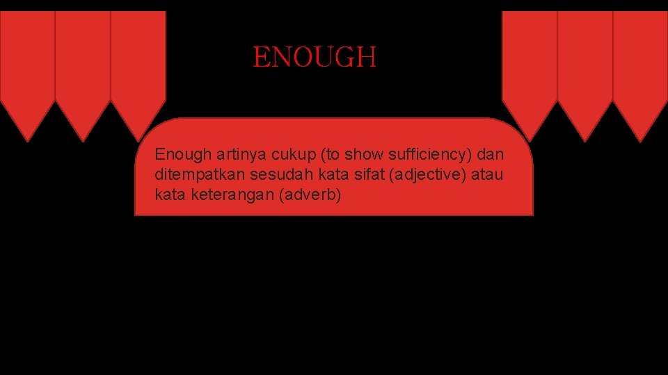 ENOUGH Enough artinya cukup (to show sufficiency) dan ditempatkan sesudah kata sifat (adjective) atau