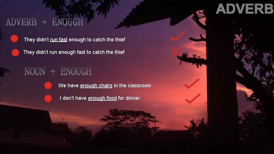 ADVERB They didn’t run fast enough to catch the thief They didn’t run enough