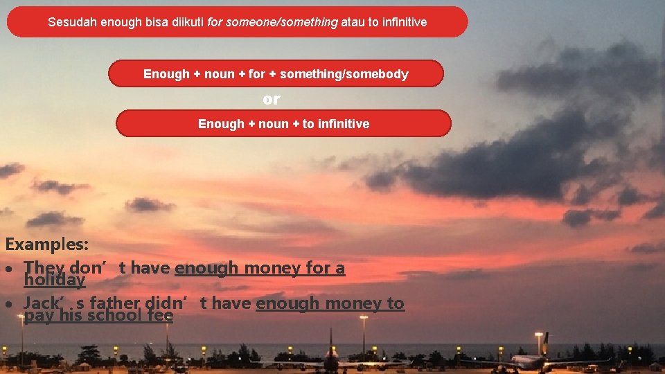 Sesudah enough bisa diikuti for someone/something atau to infinitive Enough + noun + for