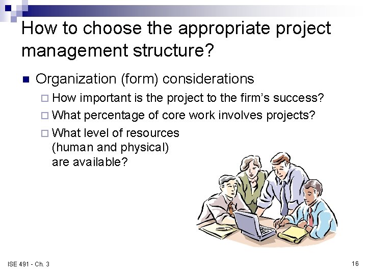 How to choose the appropriate project management structure? n Organization (form) considerations ¨ How