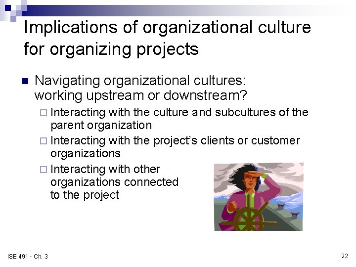 Implications of organizational culture for organizing projects n Navigating organizational cultures: working upstream or