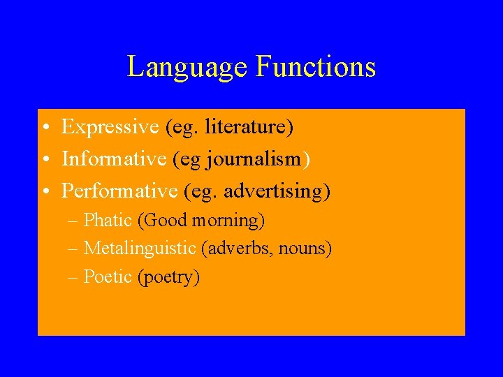 Language Functions • Expressive (eg. literature) • Informative (eg journalism) • Performative (eg. advertising)