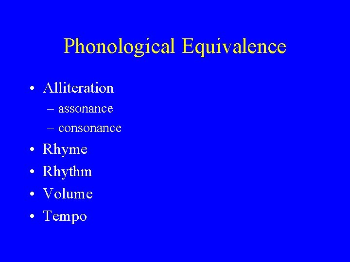 Phonological Equivalence • Alliteration – assonance – consonance • • Rhyme Rhythm Volume Tempo