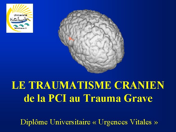 LE TRAUMATISME CRANIEN de la PCI au Trauma Grave Diplôme Universitaire « Urgences Vitales