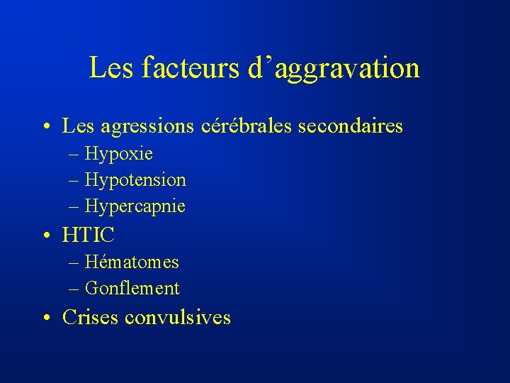 Les facteurs d’aggravation • Les agressions cérébrales secondaires – Hypoxie – Hypotension – Hypercapnie