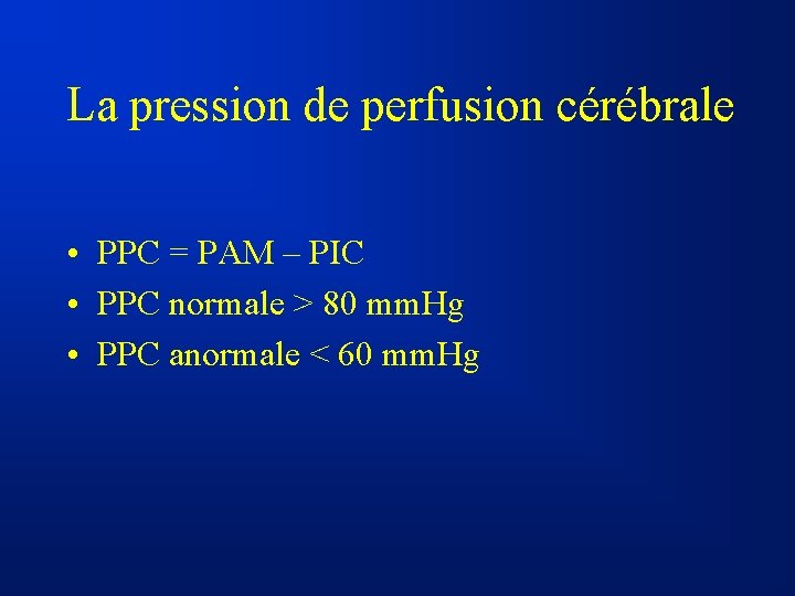 La pression de perfusion cérébrale • PPC = PAM – PIC • PPC normale