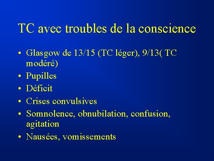 TC avec troubles de la conscience • Glasgow de 13/15 (TC léger), 9/13( TC