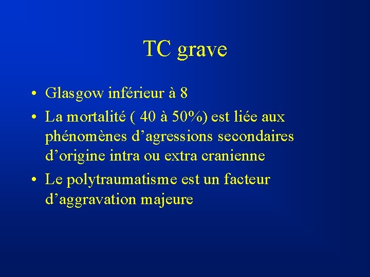 TC grave • Glasgow inférieur à 8 • La mortalité ( 40 à 50%)