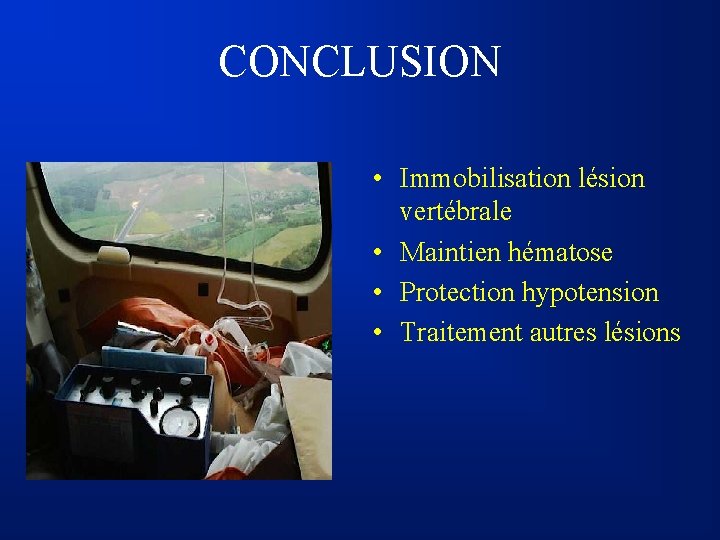 CONCLUSION • Immobilisation lésion vertébrale • Maintien hématose • Protection hypotension • Traitement autres