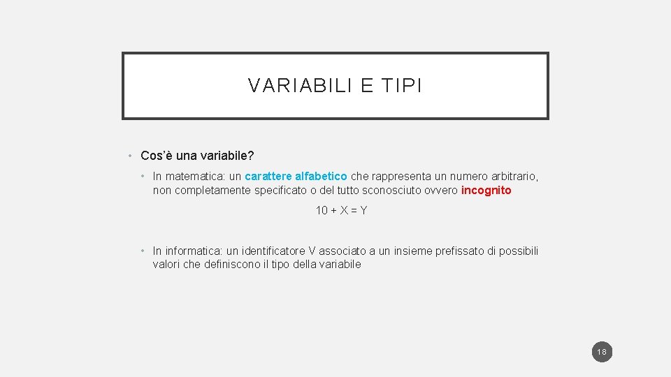 VARIABILI E TIPI • Cos’è una variabile? • In matematica: un carattere alfabetico che