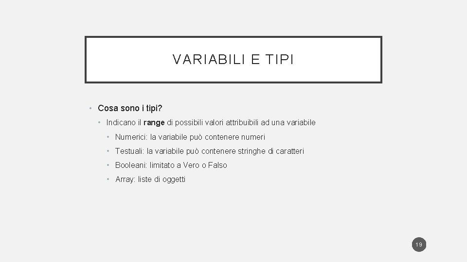 VARIABILI E TIPI • Cosa sono i tipi? • Indicano il range di possibili