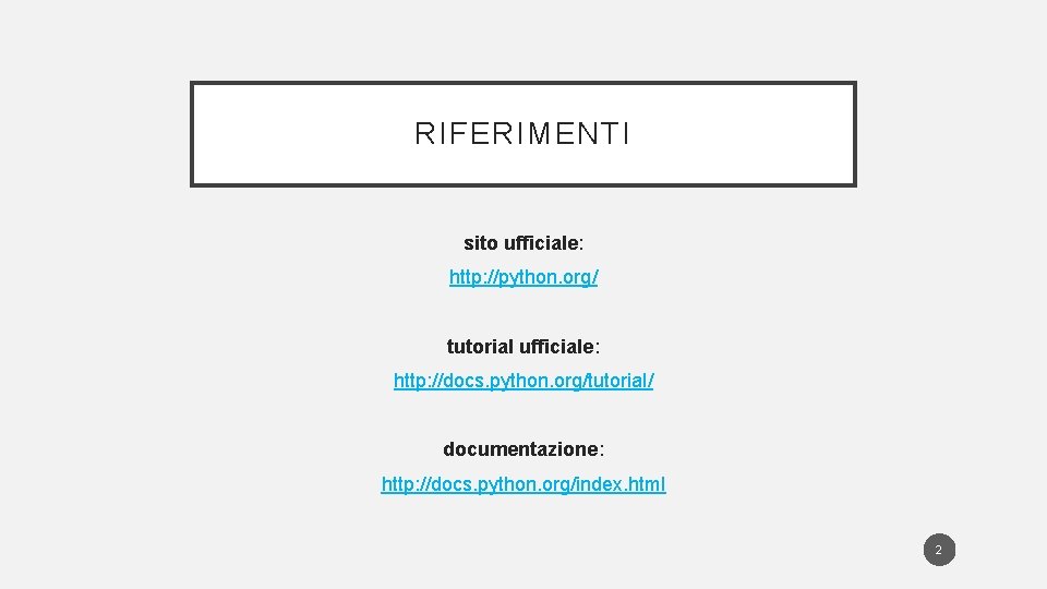 RIFERIMENTI sito ufficiale: http: //python. org/ tutorial ufficiale: http: //docs. python. org/tutorial/ documentazione: http: