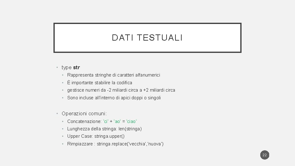 DATI TESTUALI • type str • Rappresenta stringhe di caratteri alfanumerici • È importante