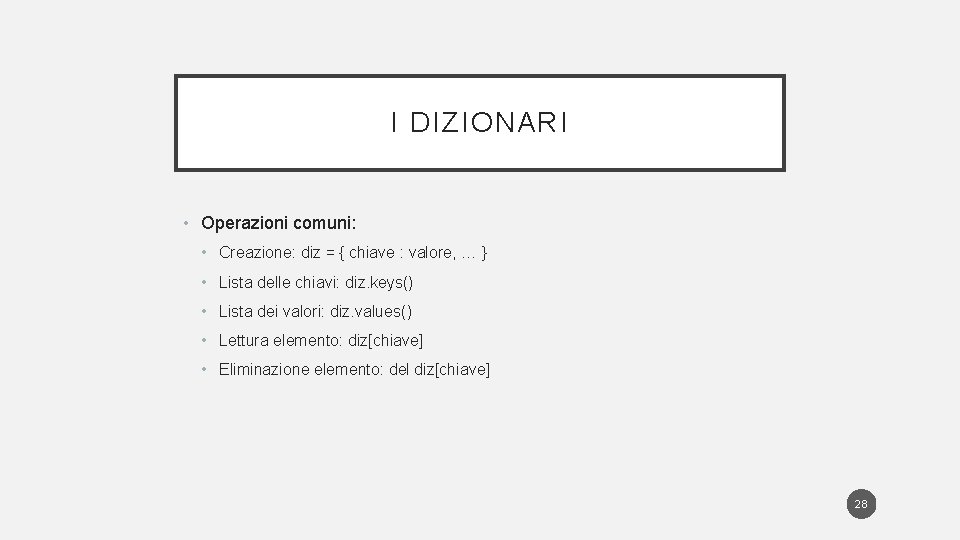 I DIZIONARI • Operazioni comuni: • Creazione: diz = { chiave : valore, …
