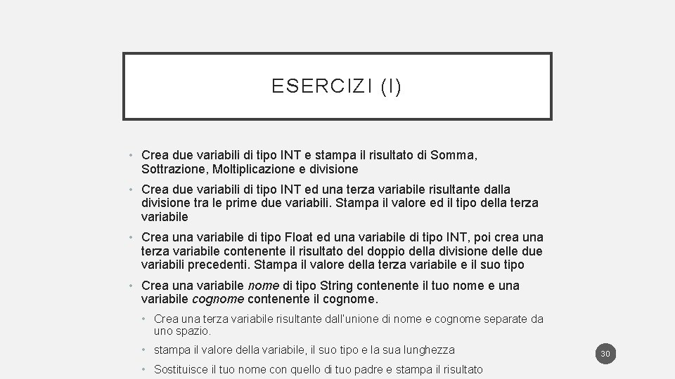 ESERCIZI (I) • Crea due variabili di tipo INT e stampa il risultato di