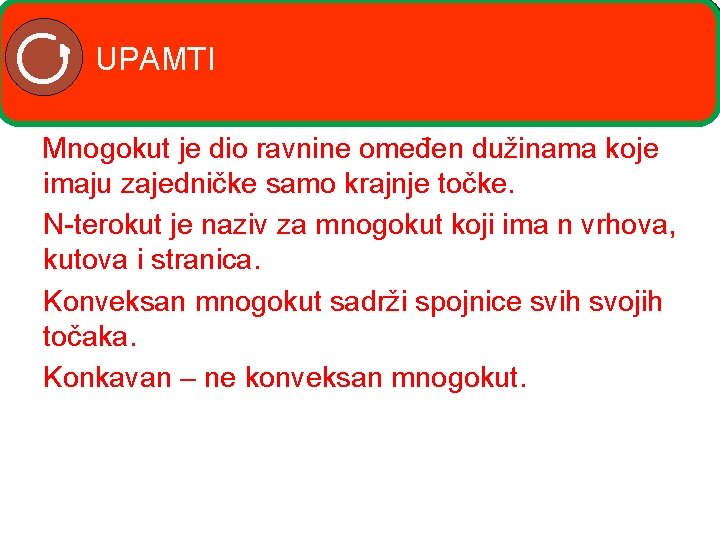 UPAMTI Mnogokut je dio ravnine omeđen dužinama koje imaju zajedničke samo krajnje točke. N-terokut