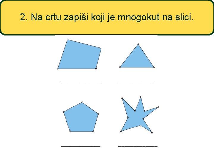 2. Na crtu zapiši koji je mnogokut na slici. 