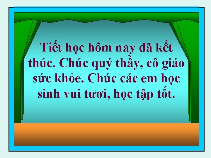 Tiết học hôm nay đã kết thúc. Chúc quý thầy, cô giáo sức khỏe.