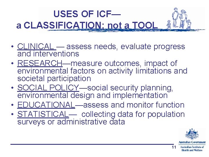 USES OF ICF— a CLASSIFICATION; not a TOOL • CLINICAL — assess needs, evaluate